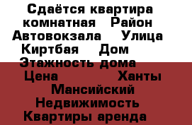 Сдаётся квартира 1комнатная › Район ­ Автовокзала  › Улица ­ Киртбая  › Дом ­ 17 › Этажность дома ­ 9 › Цена ­ 25 000 - Ханты-Мансийский Недвижимость » Квартиры аренда   